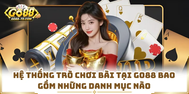 Hệ Thống Trò Chơi Bài Tại GO88 Bao Gồm Những Danh Mục Nào