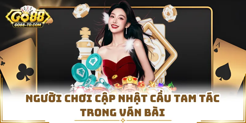 Người Chơi Cập Nhật Cầu Tam Tác Trong Ván Bài