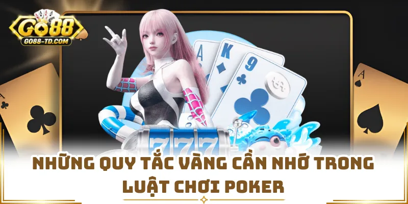 Những Quy Tắc Vàng Cần Nhớ Trong Luật Chơi Poker